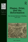 Image for Plague, print, and the Reformation: the German reform of healing, 1473-1573
