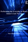 Image for Performing the everyday in Henry James&#39;s late novels