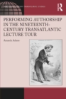 Image for Performing Authorship in the Nineteenth-Century Transatlantic Lecture Tour