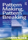 Image for Pattern Making, Pattern Breaking: Using Past Experience and New Behaviour in Training, Education and Change Management