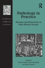 Image for Pathology in practice: diseases and dissections in early modern Europe