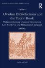 Image for Ovidian bibliofictions and the Tudor book: metamorphosing classical heroines in late medieval and Renaissance England