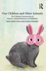 Image for Our Children and Other Animals: The Cultural Construction of Human-Animal Relations in Childhood