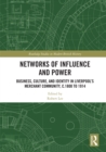Image for Networks of Influence and Power: Business, Culture and Identity in Liverpool&#39;s Merchant Community, C.1800-1914