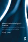 Image for Natural law and religious freedom: the role of moral first things in grounding and protecting the first freedom
