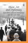 Image for Music, Art and Diplomacy: East-West Cultural Interactions and the Cold War