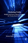 Image for Mediating Faiths: Religion and Socio-Cultural Change in the Twenty-First Century