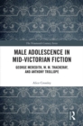Image for Male adolescence in mid-Victorian fiction: George Meredith, W.M. Thackeray, and Anthony Trollope