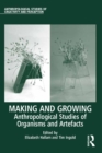 Image for Making and Growing: Anthropological Studies of Organisms and Artefacts