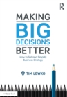 Image for Making Big Decisions Better: How to Set and Simplify Business Strategy