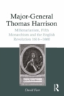 Image for Major-General Thomas Harrison: Millenarianism, Fifth Monarchism and the English Revolution 1616-1660