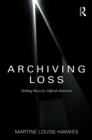 Image for Archiving loss: holding places for difficult memories