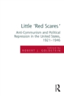 Image for Little &#39;red scares&#39;: anti-Communism and political repression in the United States, 1921-1946