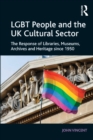 Image for LGBT People and the UK Cultural Sector: The Response of Libraries, Museums, Archives and Heritage since 1950