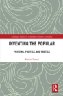 Image for Inventing the popular: printing, politics, and poetics