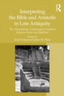 Image for Interpreting the Bible and Aristotle in late antiquity: the Alexandrian commentary tradition between Rome and Baghdad