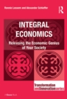 Image for Integral economics: releasing the economic genius of your society
