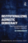 Image for Institutionalizing Agonistic Democracy: Post-Foundationalism and Political Liberalism