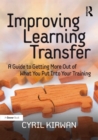 Image for Improving Learning Transfer: A Guide to Getting More Out of What You Put Into Your Training