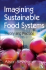 Image for Imagining sustainable food systems: theory and practice