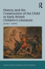 Image for History and the construction of the child in early British children&#39;s literature