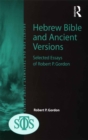 Image for Hebrew Bible and ancient versions: selected essays of Robert P. Gordon.