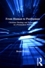 Image for From human to posthuman: Christian theology and technology in a postmodern world