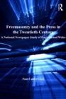 Image for Freemasonry and the press in the twentieth century: a national newspaper study of England and Wales