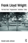 Image for Frank Lloyd Wright: the early years : progressivism, aesthetics, cities