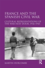 Image for France and the Spanish Civil War: cultural representations of the war next door, 1936-1945