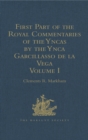 Image for First part of the royal commentaries of the Yncas by the Ynca Garcillasso de la Vega.