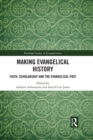 Image for Making evangelical history: faith, scholarship and the evangelical past