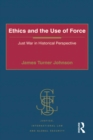 Image for Ethics and the Use of Force: Just War in Historical Perspective