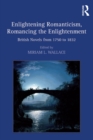Image for Enlightening Romanticism, romancing the Enlightenment: British novels from 1750 to 1832