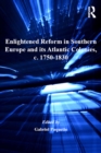 Image for Enlightened reform in southern Europe and its Atlantic colonies, c. 1750-1830