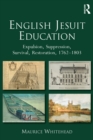 Image for English Jesuit education: expulsion, suppression, survival, restoration, 1762-1803