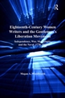 Image for Eighteenth-century women writers and the Gentleman&#39;s Liberation Movement: independence, war, masculinity, and the novel, 1778-1818