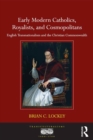 Image for Early modern Catholics, royalists, and cosmopolitans: English transnationalism and the Christian commonwealth