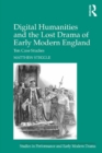 Image for Digital humanities and the lost drama of early modern England: ten case studies