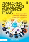 Image for Developing and Leading Emergence Teams: A new approach for identifying and resolving complex business problems