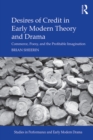 Image for Desires of Credit in Early Modern Theory and Drama: Commerce, Poesy, and the Profitable Imagination