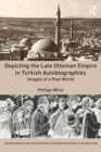Image for Depicting the late Ottoman Empire in Turkish autobiographies: images of a past world : 1