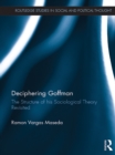 Image for Deciphering Goffman: The Structure of his Sociological Theory Revisited