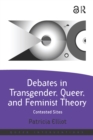 Image for Debates in Transgender, Queer, and Feminist Theory: Contested Sites