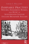 Image for Damnable practises: witches, dangerous women, and music in seventeenth-century English broadside ballads