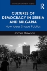 Image for Cultures of Democracy in Serbia and Bulgaria: How Ideas Shape Publics