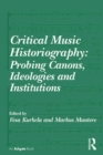 Image for Critical music historiography: probing canons, ideologies and institutions