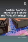Image for Critical gaming: interactive history and virtual heritage