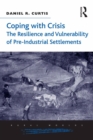 Image for Coping with Crisis: The Resilience and Vulnerability of Pre-Industrial Settlements