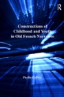 Image for Constructions of childhood and youth in old French narrative